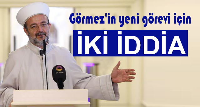 Mehmet Görmez'in yeni görevi için iki iddia