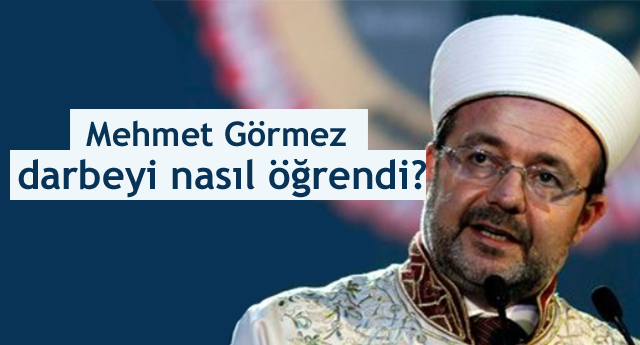 Mehmet Görmez darbeyi nasıl öğrendi?