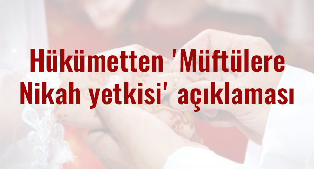 Hükümetten 'müftülere nikah yetkisi' açıklaması