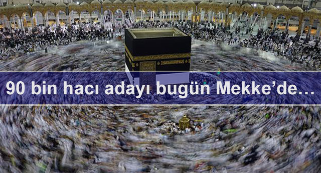 90 bin hacı adayı bugün Mekke’de…