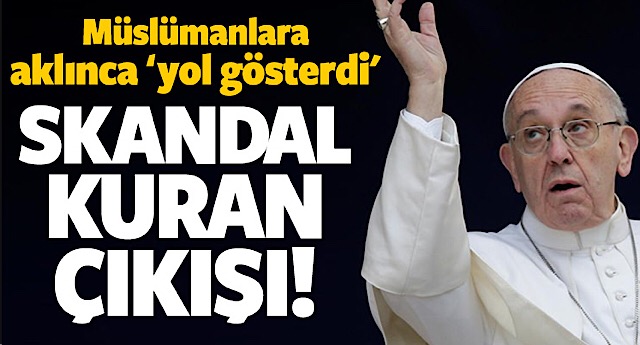 Papa'dan skandal Kuran-ı Kerim çıkışı!
