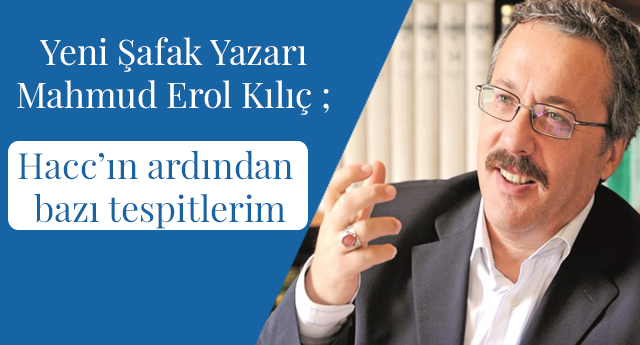 Mahmud Erol Kılıç;Hacc’ın ardından bazı tespitlerim