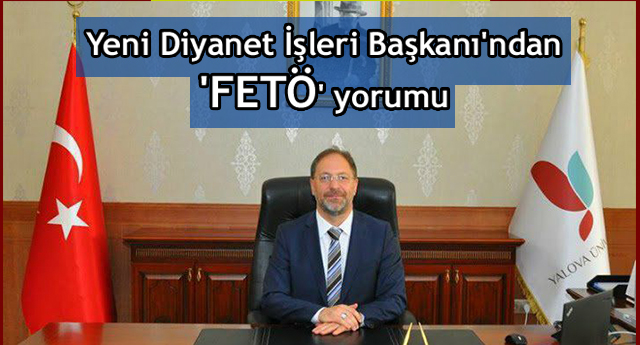Yeni Diyanet İşleri Başkanı'ndan 'FETÖ' yorumu