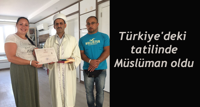 Türkiye'deki tatilinde Müslüman oldu