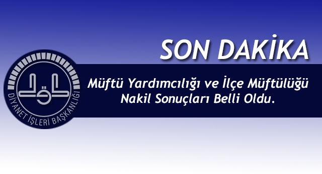 İl Müftü Yardımcılığı ve İlçe Müftülüğü İçin Nakil Sonuçları Belli Oldu.