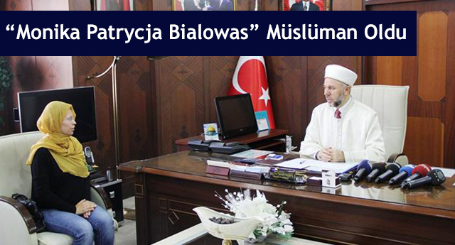 “Monika Patrycja Bialowas” Müslüman Oldu Ve “Meryem” İsmini Aldı