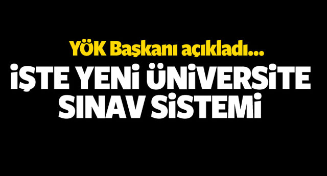 YÖK Başkanı açıkladı: İşte yeni sınav sistemi