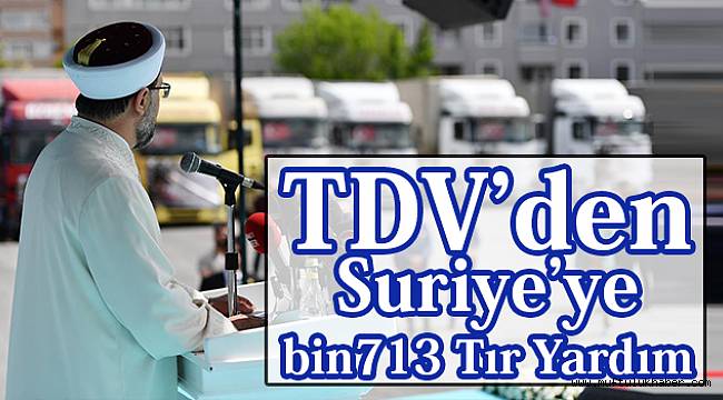 TDV den  Suriye'ye bin 713 tır yardım