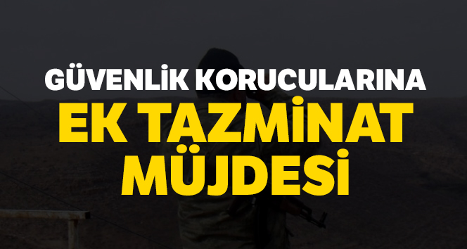 Güvenlik korucularına aylık 135 lira ek tazminat ödenecek
