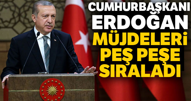 Cumhurbaşkanı Erdoğan’dan müjde üstüne müjde