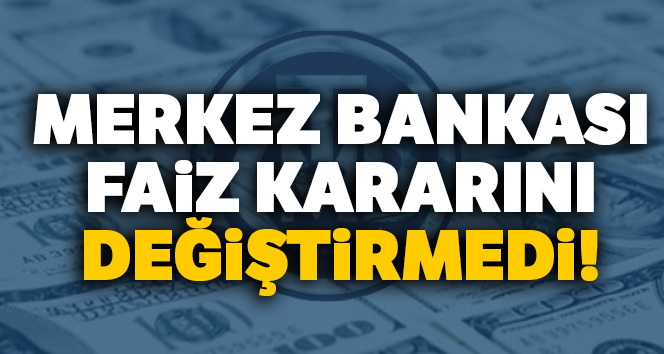 Merkez Bankası faiz kararını değiştirmedi!