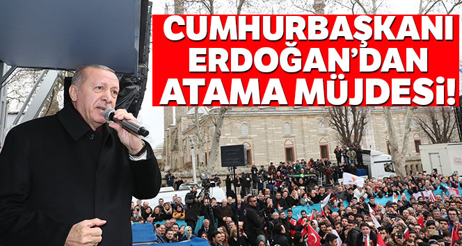 Cumhurbaşkanı Erdoğan'dan atama müjdesi