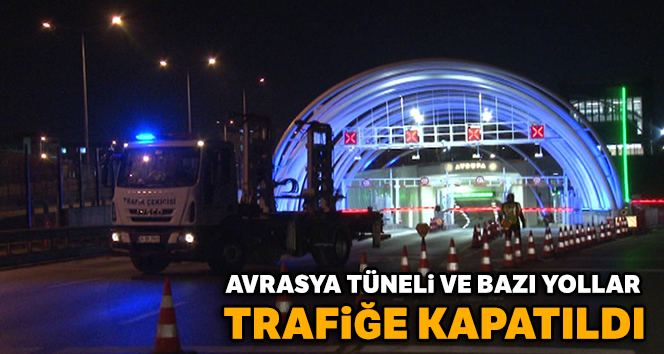 Avrasya Tüneli ve bazı yollar trafiğe kapatıldı