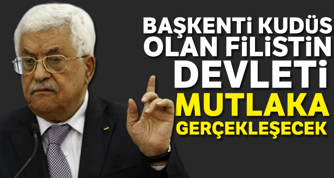Mahmut Abbas: 'Başkenti Kudüs olan Filistin devleti mutlaka gerçekleşecek'