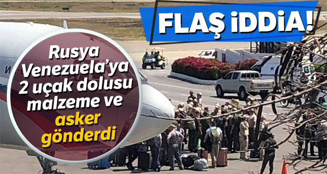 Rusya’dan Venezuela’ya 2 uçak dolusu malzeme ve 99 askeri personel iddiası