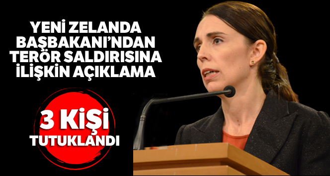 Yeni Zelanda Başbakanı’ndan terör saldırısına ilişkin açıklama: 3 kişi tutuklandı
