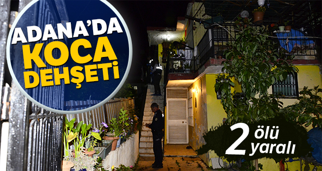 Adana’da koca dehşeti: 2 ölü, 2 yaralı