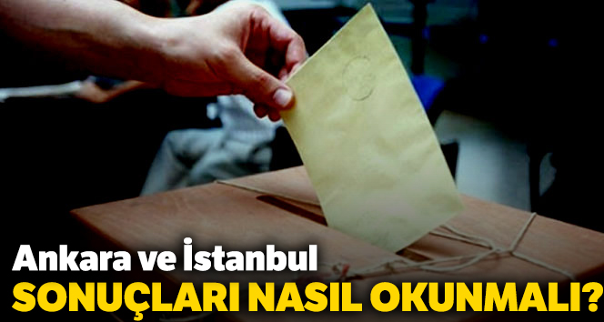 Ankara ve İstanbul sonuçları nasıl okunmalı?