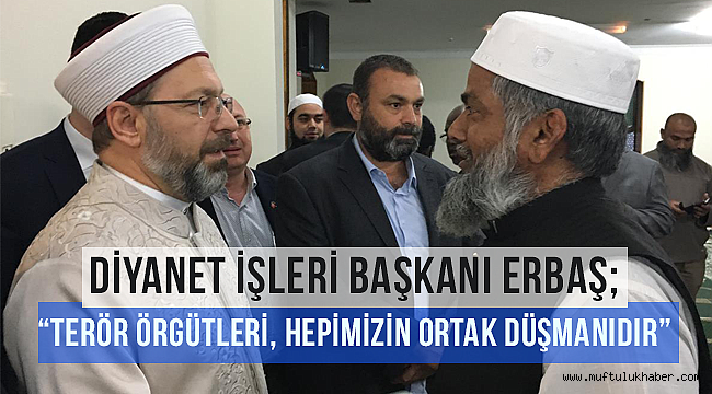 Başkan Erbaş; "Terör örgütleri, hepimizin ortak düşmanıdır"