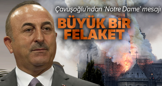 Dışişleri Bakanı Çavuşoğlu’ndan 'Notre Dame' mesajı