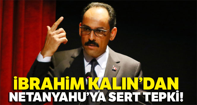 İbrahim Kalın’dan Netanyahu’ya sert tepki
