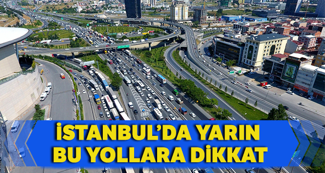 İstanbul’da yarın bu yollara dikkat...