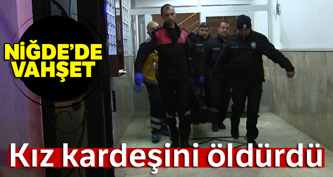 Niğde’de vahşet, kız kardeşini bıçakla öldüren zanlı anne ve babasını yaraladı