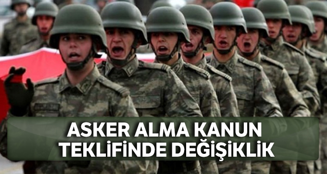Askere Alma Kanun Teklifinde değişiklik