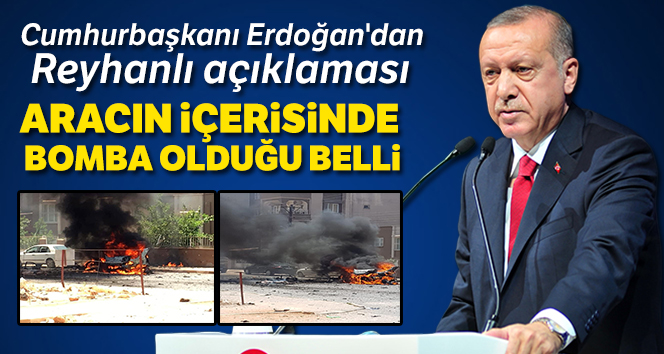 Cumhurbaşkanı Erdoğan'dan Reyhanlı açıklaması: Aracın içinde bomba olduğu belli