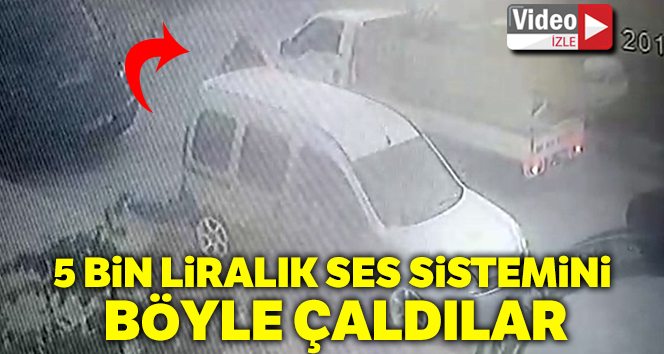 Araçtan 5 bin liralık ses sistemini çalan hırsızlar kamerada