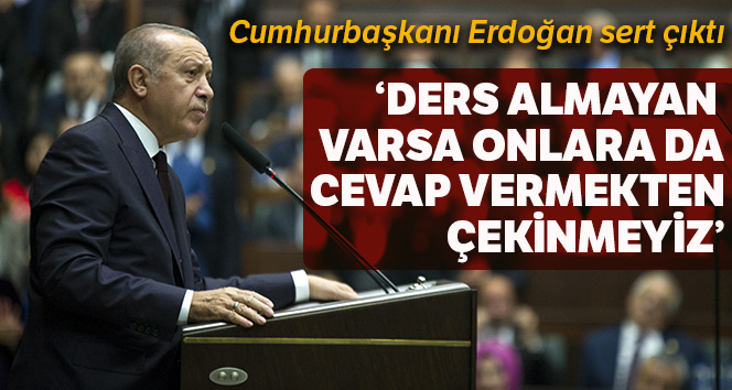 Cumhurbaşkanı Erdoğan: 'Ders almayanlar varsa onlara da cevap vermekten çekinmeyeceğiz'