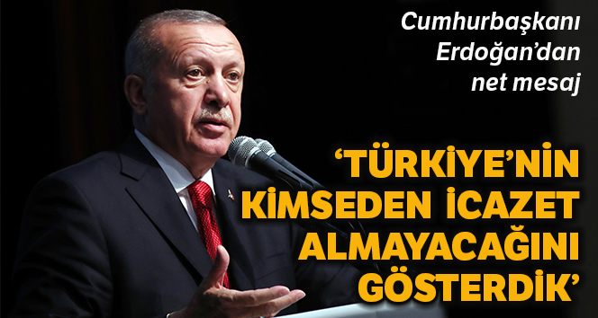 Cumhurbaşkanı Erdoğan: 'Türkiye kimseden icazet almadan kendi kararlarıyla istediğini yapabileceğini gösterdi'