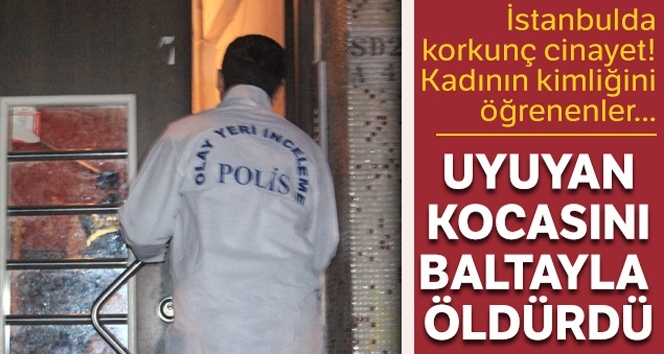 Uyuyan kocasını baltayla öldürdü
