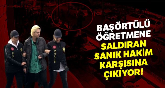 Başörtülü öğretmene saldıran sanık hakim karşısına çıkıyor