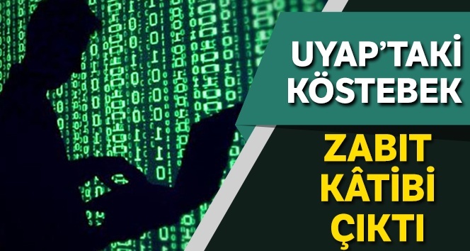 UYAP’taki köstebek zabıt kâtibi çıktı