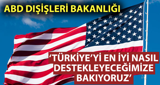ABD Dışişleri Bakanlığı: “Türkiye'yi en iyi nasıl destekleyebileceğimize bakıyoruz”
