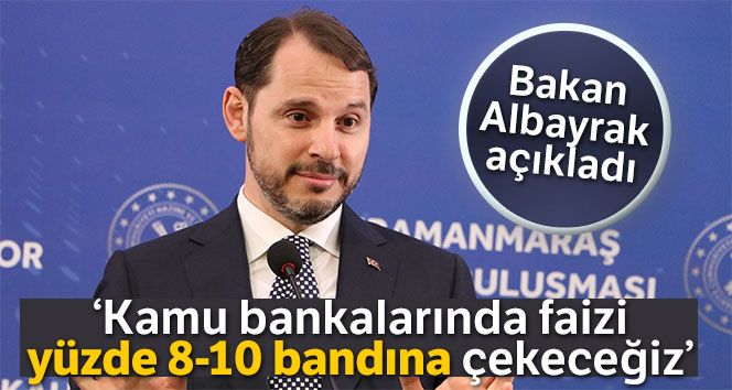 Bakan Albayrak: "Kamu bankalarında faizi yüzde 8-10 bandına çekeceğiz"