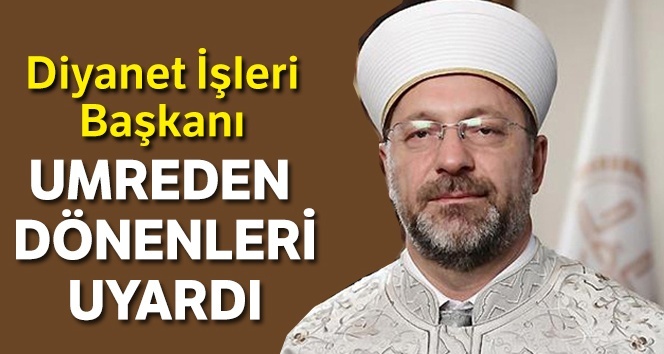 Diyanet İşleri Başkanı Erbaş umreden dönen vatandaşlara uyardı