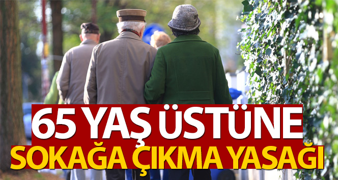 İçişleri Bakanlığı açıkladı: 'Gece yarısından itibaren 65 yaş üstünün dışarı çıkması sınırlandırıldı'