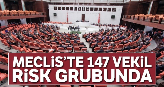 Meclis’te 147 vekil risk grubunda