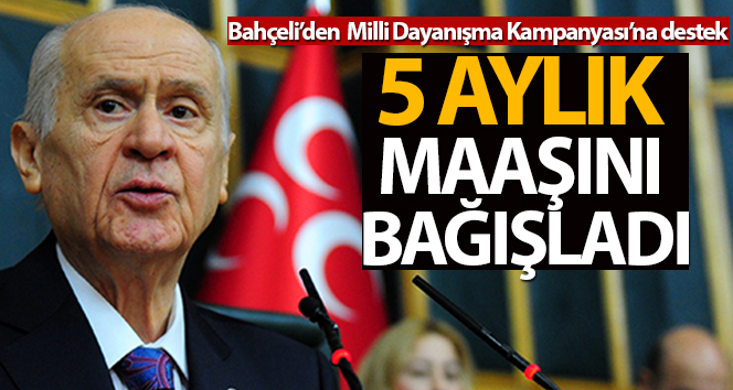 MHP Genel Başkanı Bahçeli: 'Milli Dayanışma Kampanyası’na 5 maaşımla katılıyorum'