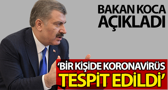 Sağlık Bakanı Koca: '1 kişide koronavirüs tespit edildi'