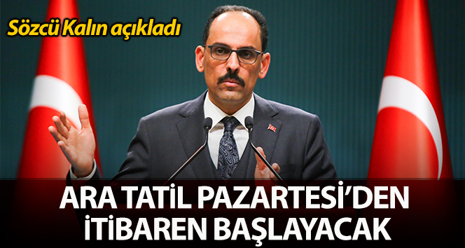 Sözcü Kalın: 'Ara tatil öne alındı, tatil 16 Mart’tan itibaren başlayacak'