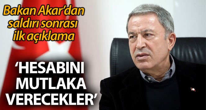 Bakan Akar: 'Hesabını verecekler'