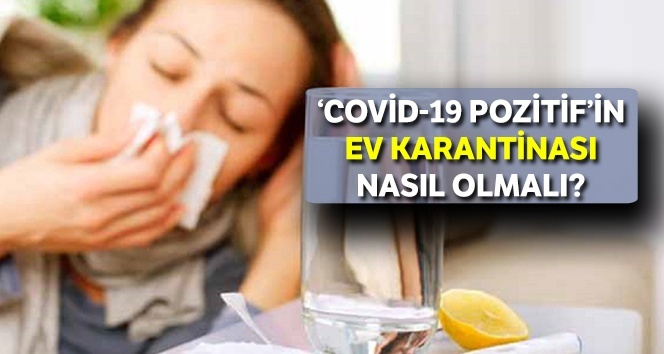 ‘Covid-19  pozitif’in ev karantinası nasıl olmalı?