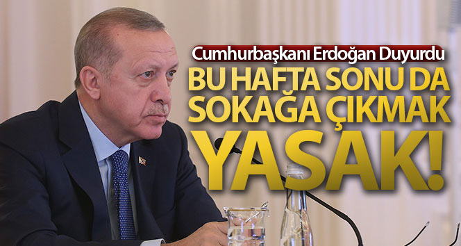 Cumhurbaşkanı Erdoğan: 'Bu hafta sonu da sokağa çıkma yasağı uygulanacak'