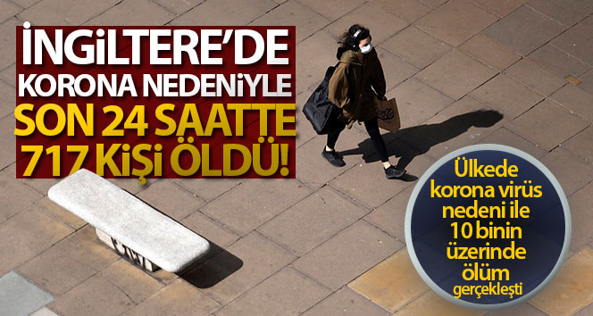 İngiltere'de korona nedeniyle son 24 saatte 717 kişi öldü