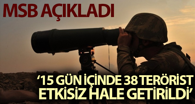 MSB: "Son 15 gün içerisinde 38 terörist etkisiz hale getirildi"