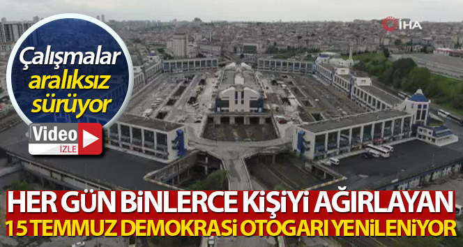 15 Temmuz Demokrasi Otogarı yenileniyor