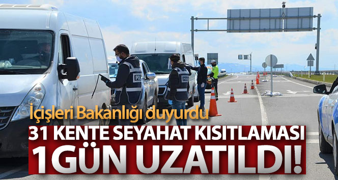 31 kente seyahat kısıtlaması 1 gün uzatıldı